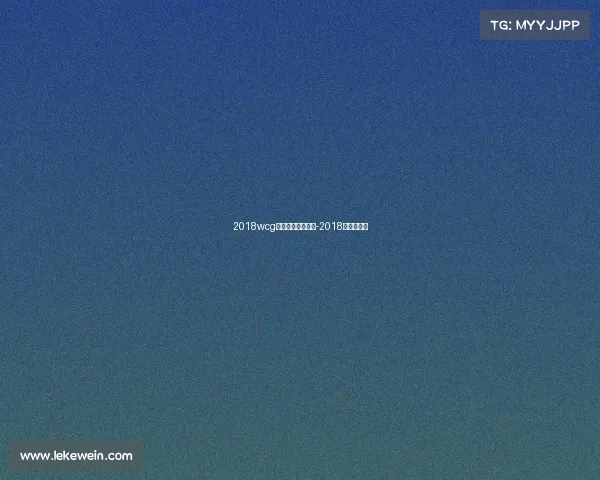 2018wcg世界电子竞技大赛-2018年电竞赛事